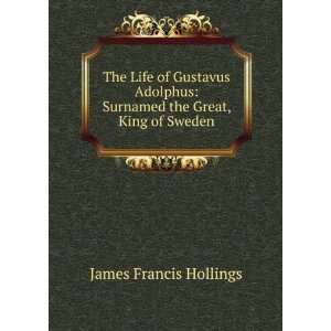    Surnamed the Great, King of Sweden James Francis Hollings Books