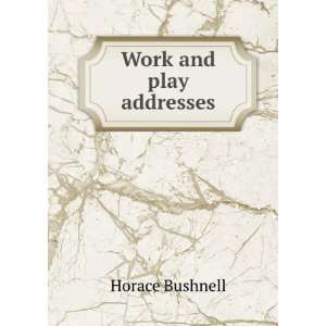 Work and play addresses. Horace Bushnell  Books