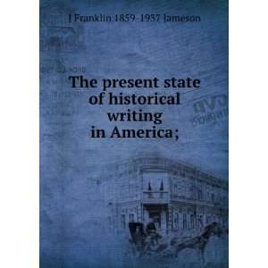   of historical writing in America; J Franklin 1859 1937 Jameson Books