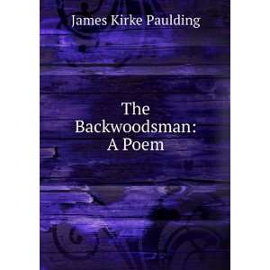  The Backwoodsman A Poem James Kirke Paulding Books