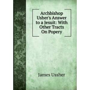   Answer to a Jesuit With Other Tracts On Popery James Ussher Books