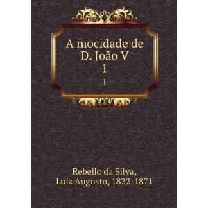  A mocidade de D. JoÃ£o V. 1 Luiz Augusto, 1822 1871 