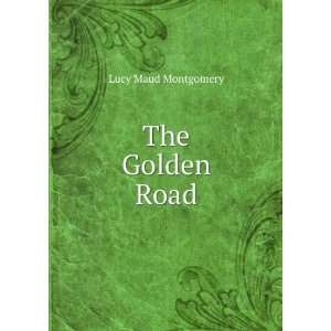  The Golden Road Lucy Maud Montgomery Books