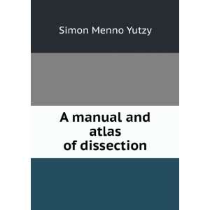  A manual and atlas of dissection Simon Menno Yutzy Books