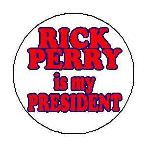 RICK PERRY IS MY PRESIDENT Mini 1.25 Pinback Button ~ President