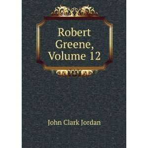  Robert Greene, Volume 12 John Clark Jordan Books