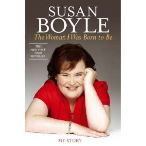  By Susan Boyle The Woman I Was Born to Be My Story 