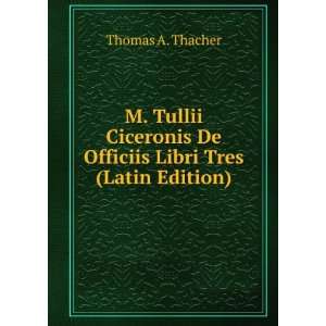   De Officiis Libri Tres (Latin Edition) Thomas A. Thacher Books