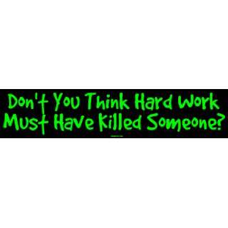 Dont You Think Hard Work Must Have Killed Someone? MINIATURE Sticker